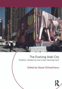 The Evolving Arab City (Tradition, Modernity and Urban Development) by Yasser Elsheshtawy, 9780415665728