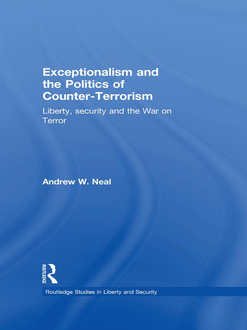 Exceptionalism and the Politics of Counter-Terrorism (Liberty, Security and the War on Terror) - 9780415664530 by Andrew W. Neal, 9780415664530