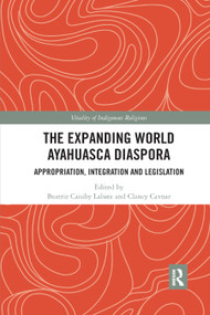 The Expanding World Ayahuasca Diaspora (Appropriation, Integration and Legislation) - 9780367885427 by Beatriz Caiuby Labate, Clancy Cavnar, 9780367885427