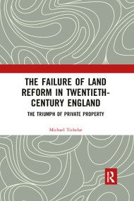 The Failure of Land Reform in Twentieth-Century England (The Triumph of Private Property) - 9780367897383 by Michael Tichelar, 9780367897383