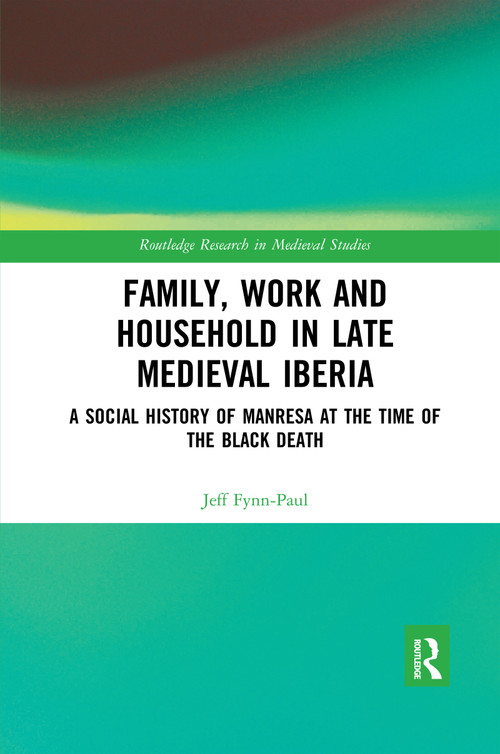 Family, Work, and Household in Late Medieval Iberia (A Social History of Manresa at the Time of the Black Death) - 9780367594411 by Jeff Fynn-Paul, 9780367594411