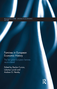 Famines in European Economic History (The Last Great European Famines Reconsidered) by Declan Curran, Lubomyr Luciuk, Andrew Newby, 9780367867485