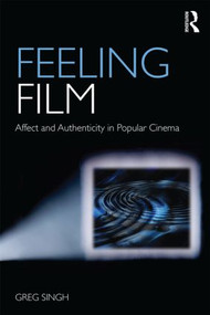 Feeling Film: Affect and Authenticity in Popular Cinema by Greg Singh, 9780415496360