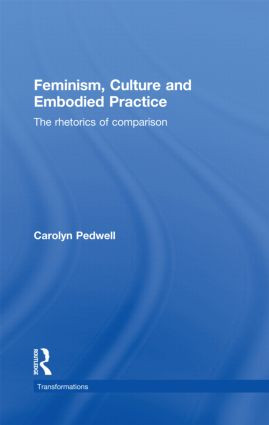 Feminism, Culture and Embodied Practice (The Rhetorics of Comparison) - 9780415528887 by Carolyn Pedwell, 9780415528887
