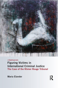 Figuring Victims in International Criminal Justice (The case of the Khmer Rouge Tribunal) - 9780367862640 by Maria Elander, 9780367862640