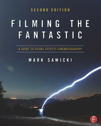 Filming the Fantastic: A Guide to Visual Effects Cinematography (A Guide to Visual Effects Cinematography) by Mark Sawicki, 9780240814735