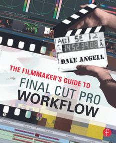 The Filmmaker's Guide to Final Cut Pro Workflow - 9780240809861 by Dale Angell, 9780240809861