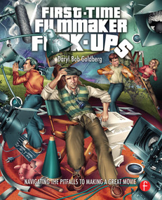 First-Time Filmmaker F*#^-ups (Navigating the Pitfalls to Making a Great Movie) by Daryl Goldberg, 9780240819235