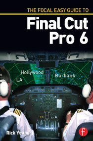 The Focal Easy Guide to Final Cut Pro 6 by Rick Young, 9780240810096