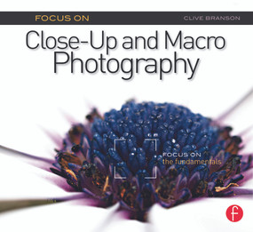 Focus On Close-Up and Macro Photography (Focus on the Fundamentals) - 9780240823980 by Clive Branson, 9780240823980