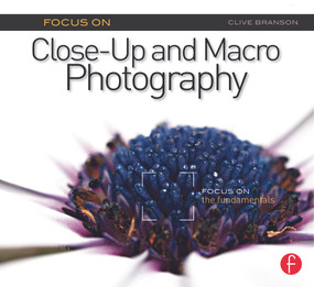 Focus On Close-Up and Macro Photography (Focus on the Fundamentals) - 9780240823980 by Clive Branson, 9780240823980