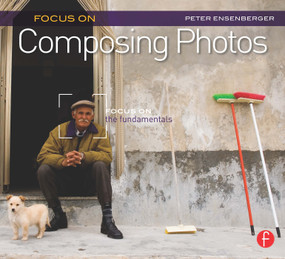 Focus On Composing Photos (Focus on the Fundamentals (Focus On Series)) - 9780240815053 by Peter Ensenberger, 9780240815053