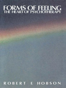 Forms of Feeling (The Heart of Psychotherapy) - 9780415043243 by Robert F. Hobson, 9780415043243