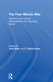 The Four-Minute Mile (Historical and Cultural Interpretations of a Sporting Barrier) - 9780415759489 by John Bale, David Howe, 9780415759489