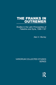 The Franks in Outremer (Studies in the Latin Principalities of Palestine and Syria, 1099-1187) - 9780367880798 by Alan V. Murray, 9780367880798