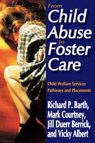 From Child Abuse to Foster Care (Child Welfare Services Pathways and Placements) by Richard P. Barth, Mark E. Courtney, Jill Duerr Berrick, Vicky N. Albert, 9780202363974