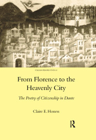 From Florence to the Heavenly City (The Poetry of Citizenship in Dante) - 9780367602529 by Claire E. Honess, 9780367602529