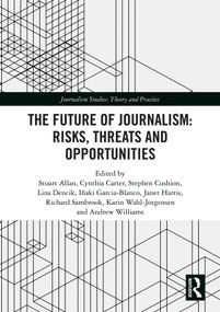 The Future of Journalism: Risks, Threats and Opportunities - 9780367585938 by Stuart Allan, Cynthia Carter, Stephen Cushion, Lina Dencik, Inaki Garcia-Blanco, Janet Harris, Richard Sambrook, Karin Wahl-Jorgensen, Andy Williams, 9780367585938