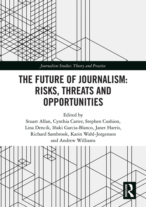 The Future of Journalism: Risks, Threats and Opportunities - 9780367585938 by Stuart Allan, Cynthia Carter, Stephen Cushion, Lina Dencik, Inaki Garcia-Blanco, Janet Harris, Richard Sambrook, Karin Wahl-Jorgensen, Andy Williams, 9780367585938