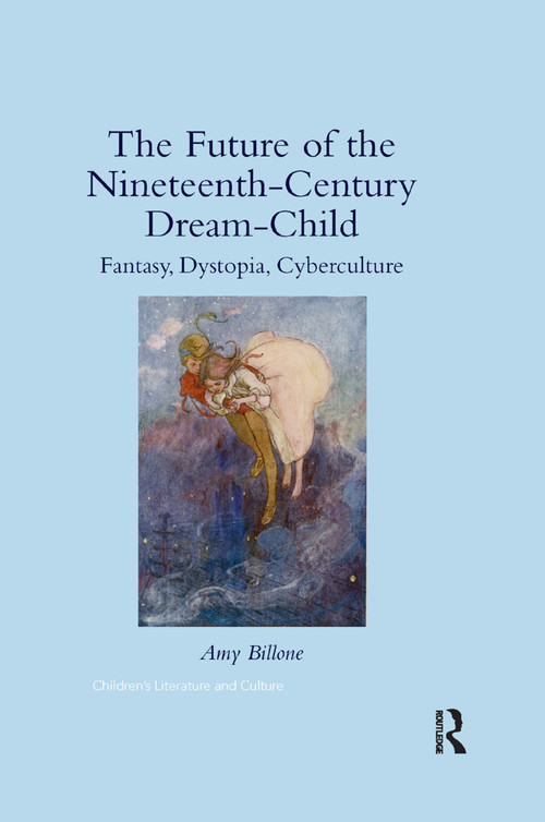 The Future of the Nineteenth-Century Dream-Child (Fantasy, Dystopia, Cyberculture) - 9780367346225 by Amy Billone, 9780367346225