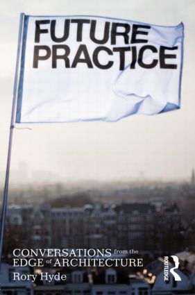 Future Practice (Conversations from the Edge of Architecture) by Rory Hyde, 9780415533546