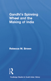 Gandhi's Spinning Wheel and the Making of India - 9780415635950 by Rebecca Brown, 9780415635950