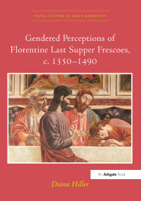 Gendered Perceptions of Florentine Last Supper Frescoes, c. 1350-1490 - 9780367433239 by Diana Hiller, 9780367433239