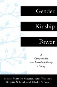 Gender, Kinship and Power (A Comparative and Interdisciplinary History) by Mary Jo Maynes, Ann Waltner, Birgitte Soland, Ulrike Strasser, 9780415912983