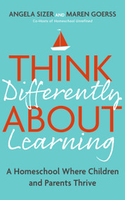 Think Differently About Learning (A Homeschool Where Children and Parents Thrive) by Angela Sizer, Maren Goerss, 9781399809269