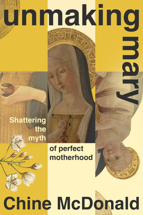 Unmaking Mary (Shattering the Myth of Perfect Motherhood) by Chine McDonald, 9781399814638