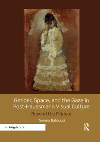 Gender, Space, and the Gaze in Post-Haussmann Visual Culture (Beyond the Flâneur) - 9780367200138 by Temma Balducci, 9780367200138