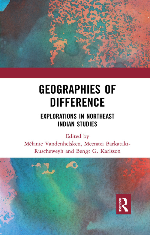 Geographies of Difference (Explorations in Northeast Indian Studies) - 9780367277901 by Mélanie Vandenhelsken, Meenaxi Barkataki-Ruscheweyh, Bengt G. Karlsson, 9780367277901