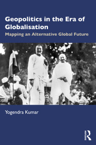 Geopolitics in the Era of Globalisation (Mapping an Alternative Global Future) - 9780367547691 by Yogendra Kumar, 9780367547691