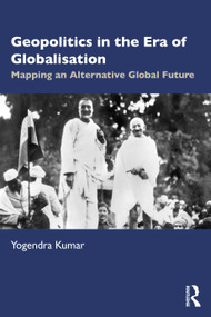 Geopolitics in the Era of Globalisation (Mapping an Alternative Global Future) - 9780367547691 by Yogendra Kumar, 9780367547691