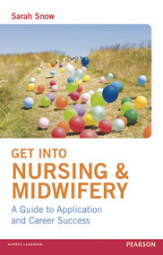 Get into Nursing & Midwifery (A Guide to Application and Career Success) by Sarah Snow, 9780273746096