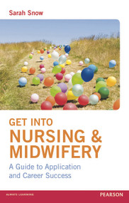 Get into Nursing & Midwifery (A Guide to Application and Career Success) by Sarah Snow, 9780273746096