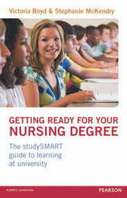 Getting Ready for your Nursing Degree (the studySMART guide to learning at university) by Victoria Boyd, Stephanie Mckendry, 9780273750895