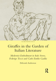 Giraffes in the Garden of Italian Literature (Modernist Embodiment in Italo Svevo, Federigo Tozzi and Carlo Emilio Gadda) - 9780367602536 by Deborah Amberson, 9780367602536