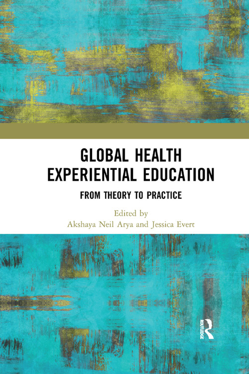 Global Health Experiential Education (From Theory to Practice) - 9780367341534 by Akshaya Neil Arya, Jessica Evert, 9780367341534
