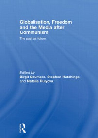 Globalisation, Freedom and the Media after Communism (The Past as Future) by Birgit Beumers, Stephen Hutchings, Natalia Rulyova, 9780415508810