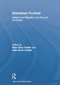 Globalised Football (Nations and Migration, the City and the Dream) - 9780415762007 by Nina Clara Tiesler, Joao Nuno Coelho, 9780415762007