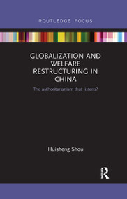 Globalization and Welfare Restructuring in China (The Authoritarianism That Listens?) - 9780367595852 by Huisheng Shou, 9780367595852