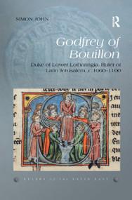 Godfrey of Bouillon (Duke of Lower Lotharingia, Ruler of Latin Jerusalem, c.1060-1100) - 9780367280291 by Simon John, 9780367280291