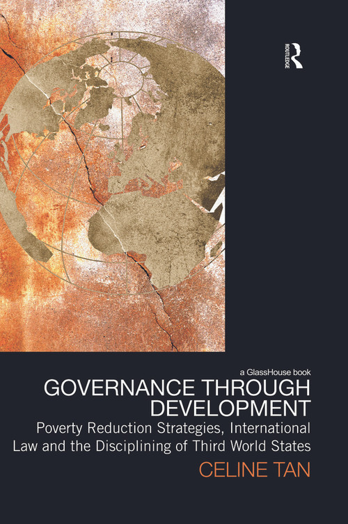 Governance through Development (Poverty Reduction Strategies, International Law and the Disciplining of Third World States) - 9780415628723 by Celine Tan, 9780415628723