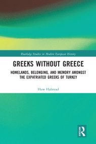 Greeks without Greece (Homelands, Belonging, and Memory amongst the Expatriated Greeks of Turkey) - 9780367583651 by Huw Halstead, 9780367583651