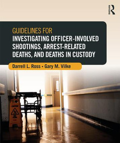 Guidelines for Investigating Officer-Involved Shootings, Arrest-Related Deaths, and Deaths in Custody by Darrell L. Ross, Gary M. Vilke, 9780323296236