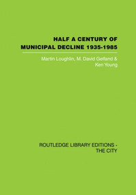 Half a Century of Municipal Decline (1935-1985) by Martin Louglin, M. David Gelfand, Ken Young, 9780415860352