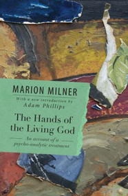 The Hands of the Living God (An Account of a Psycho-analytic Treatment) - 9780415550703 by Marion Milner, 9780415550703