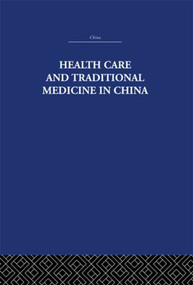 Health Care and Traditional Medicine in China 1800-1982 by S. M. Hillier, Tony Jewell, 9780415848145