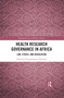 Health Research Governance in Africa (Law, Ethics, and Regulation) - 9780367481896 by Cheluchi Onyemelukwe-Onuobia, 9780367481896